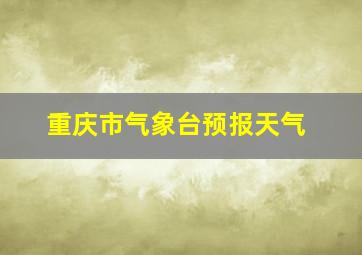 重庆市气象台预报天气