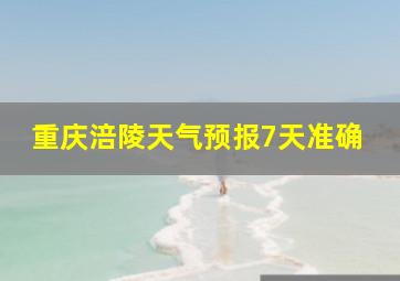 重庆涪陵天气预报7天准确