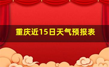 重庆近15日天气预报表