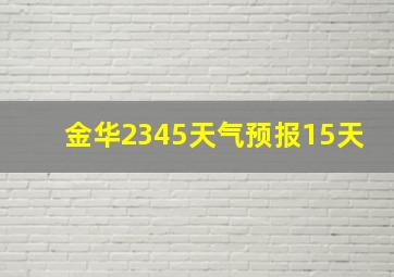 金华2345天气预报15天