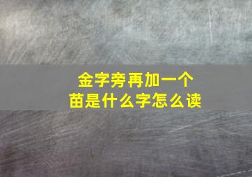 金字旁再加一个苗是什么字怎么读