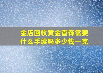 金店回收黄金首饰需要什么手续吗多少钱一克