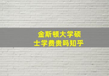 金斯顿大学硕士学费贵吗知乎