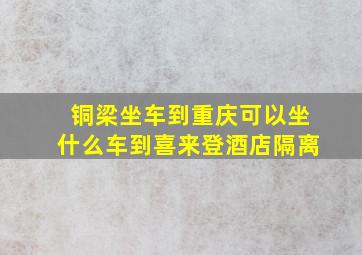 铜梁坐车到重庆可以坐什么车到喜来登酒店隔离