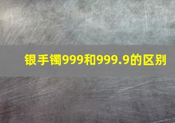 银手镯999和999.9的区别