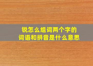 锐怎么组词两个字的词语和拼音是什么意思