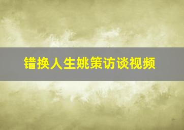 错换人生姚策访谈视频