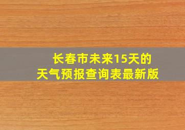 长春市未来15天的天气预报查询表最新版