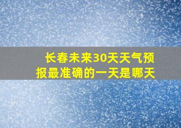 长春未来30天天气预报最准确的一天是哪天