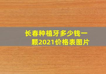 长春种植牙多少钱一颗2021价格表图片