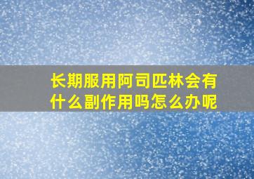 长期服用阿司匹林会有什么副作用吗怎么办呢