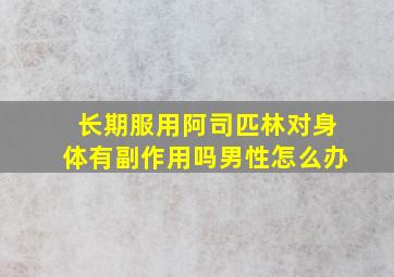 长期服用阿司匹林对身体有副作用吗男性怎么办