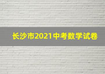 长沙市2021中考数学试卷