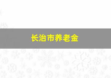 长治市养老金