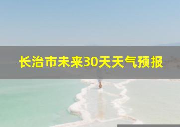 长治市未来30天天气预报