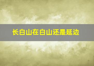 长白山在白山还是延边