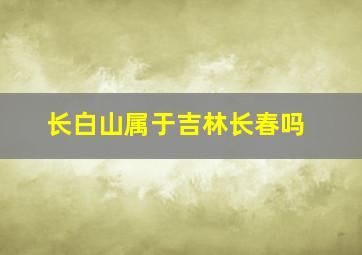 长白山属于吉林长春吗