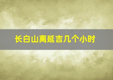 长白山离延吉几个小时