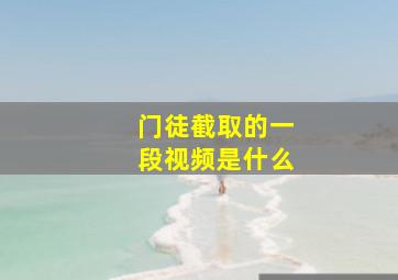 门徒截取的一段视频是什么