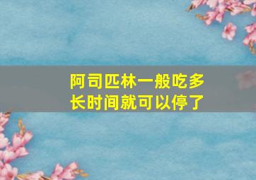 阿司匹林一般吃多长时间就可以停了