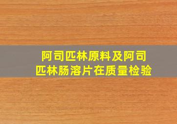 阿司匹林原料及阿司匹林肠溶片在质量检验