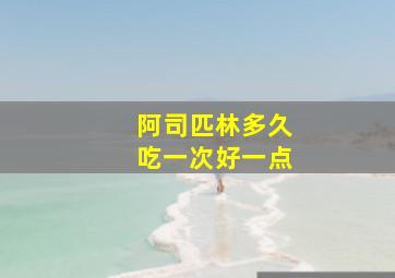 阿司匹林多久吃一次好一点