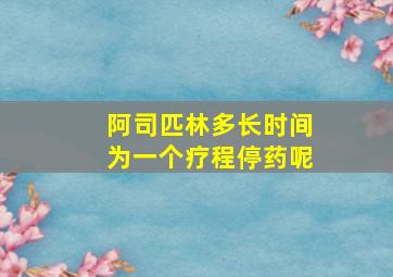 阿司匹林多长时间为一个疗程停药呢