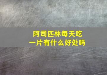 阿司匹林每天吃一片有什么好处吗