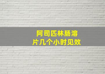 阿司匹林肠溶片几个小时见效