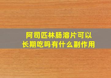 阿司匹林肠溶片可以长期吃吗有什么副作用