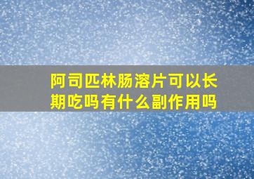 阿司匹林肠溶片可以长期吃吗有什么副作用吗