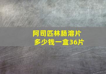 阿司匹林肠溶片多少钱一盒36片