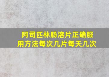 阿司匹林肠溶片正确服用方法每次几片每天几次