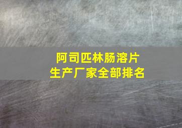 阿司匹林肠溶片生产厂家全部排名