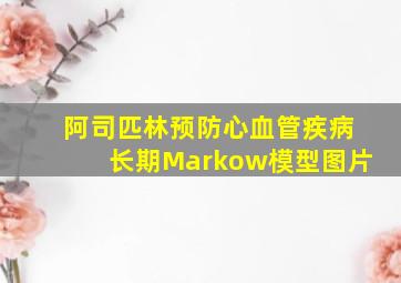 阿司匹林预防心血管疾病长期Markow模型图片