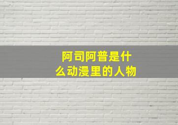 阿司阿普是什么动漫里的人物