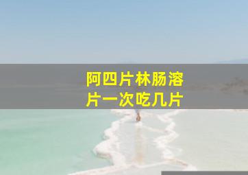 阿四片林肠溶片一次吃几片