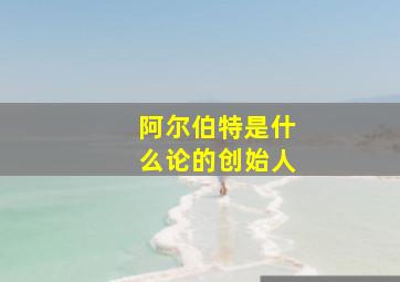 阿尔伯特是什么论的创始人