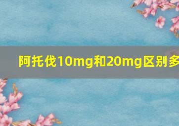 阿托伐10mg和20mg区别多大