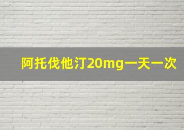 阿托伐他汀20mg一天一次