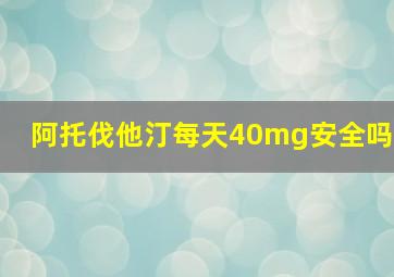 阿托伐他汀每天40mg安全吗