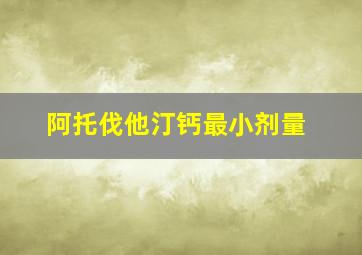 阿托伐他汀钙最小剂量