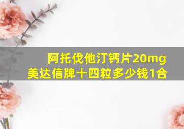 阿托伐他汀钙片20mg美达信牌十四粒多少钱1合