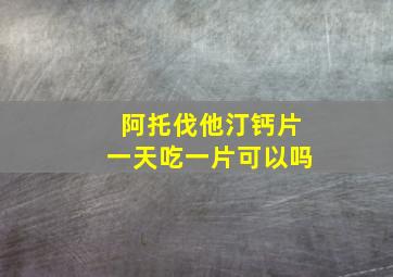 阿托伐他汀钙片一天吃一片可以吗