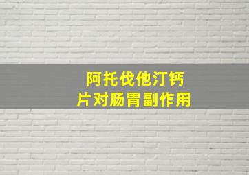 阿托伐他汀钙片对肠胃副作用