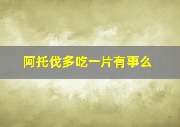 阿托伐多吃一片有事么