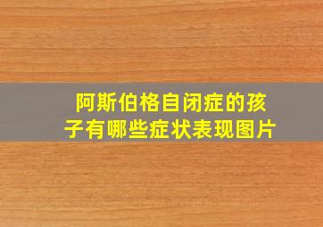 阿斯伯格自闭症的孩子有哪些症状表现图片