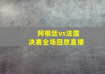 阿根廷vs法国决赛全场回放直播