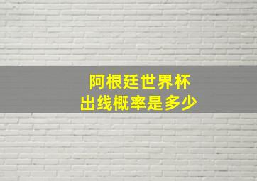 阿根廷世界杯出线概率是多少