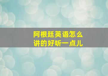 阿根廷英语怎么讲的好听一点儿